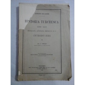    HISTORIA  TURCHESCA (1300-1514) publicata, adnotata, impreuna cu o introducere de I. URSU  -  Donado DA  LEZZE  -  Bucuresti, 1910 